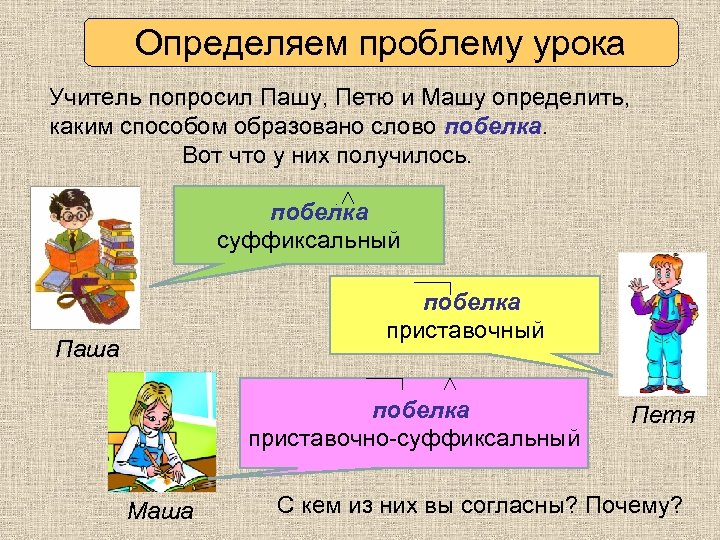 Определяем проблему урока Учитель попросил Пашу, Петю и Машу определить, каким способом образовано слово