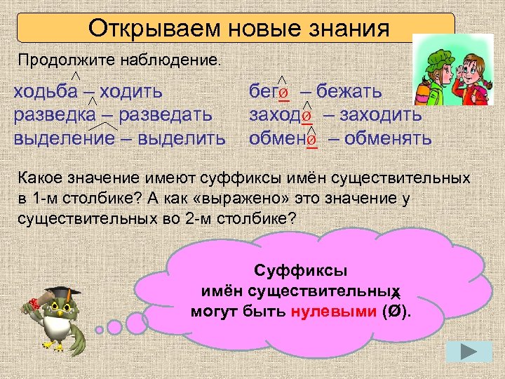 Открываем новые знания Продолжите наблюдение. ходьба – ходить разведка – разведать выделение – выделить