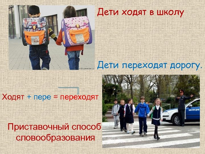 Дети ходят в школу Дети переходят дорогу. Ходят + пере = переходят Приставочный способ