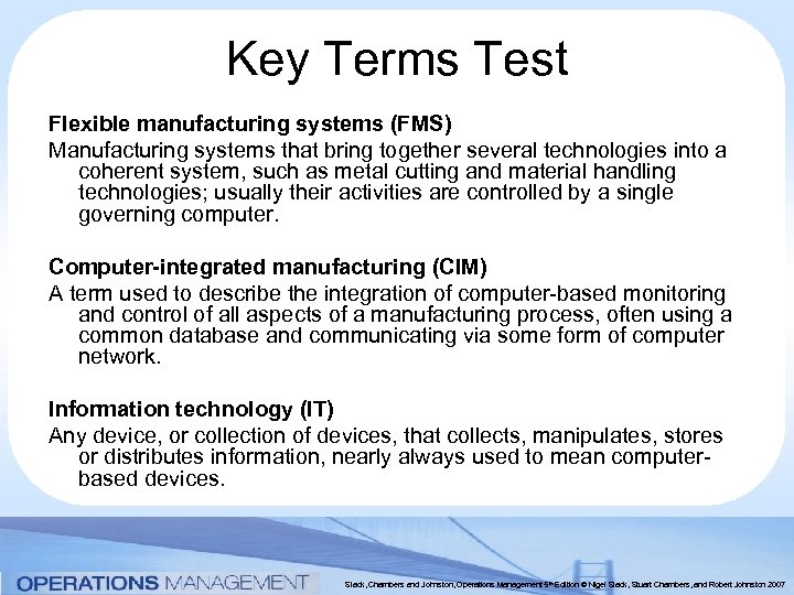 Key Terms Test Flexible manufacturing systems (FMS) Manufacturing systems that bring together several technologies