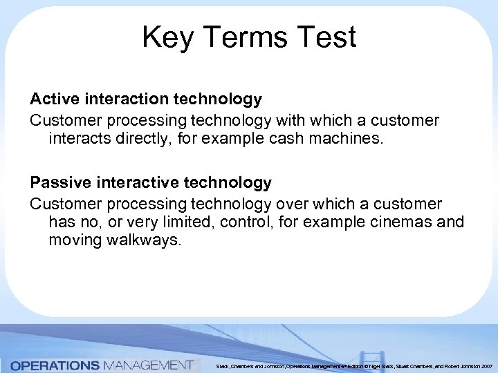 Key Terms Test Active interaction technology Customer processing technology with which a customer interacts