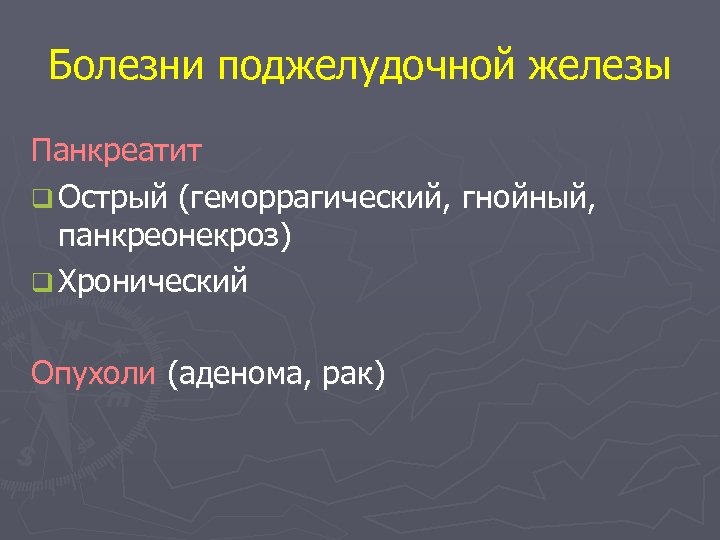 Болезни поджелудочной железы Панкреатит q Острый (геморрагический, гнойный, панкреонекроз) q Хронический Опухоли (аденома, рак)