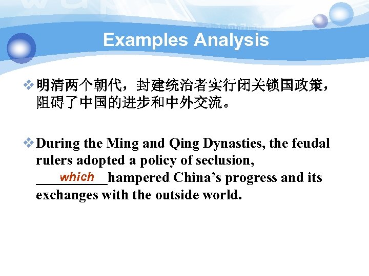 Examples Analysis v 明清两个朝代，封建统治者实行闭关锁国政策， 阻碍了中国的进步和中外交流。 v During the Ming and Qing Dynasties, the feudal