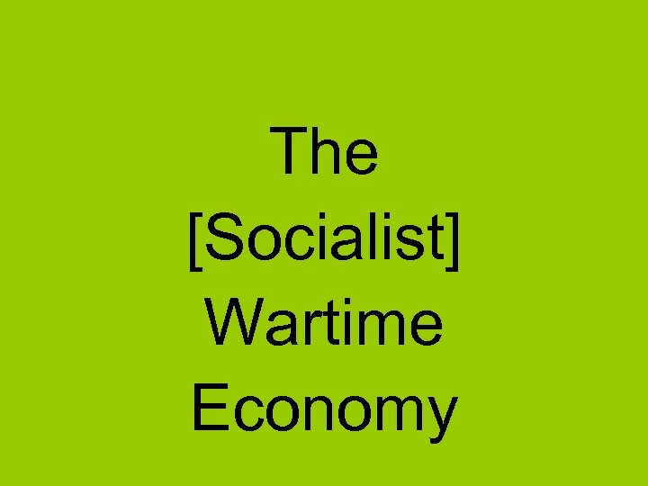 The [Socialist] Wartime Economy 