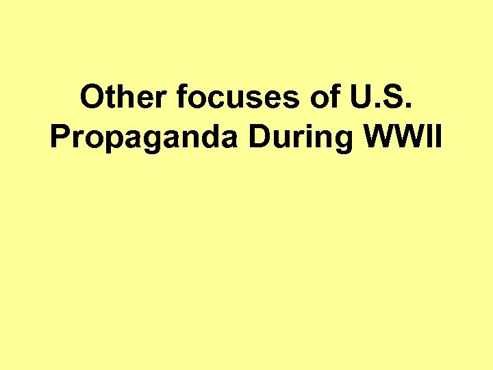 Other focuses of U. S. Propaganda During WWII 