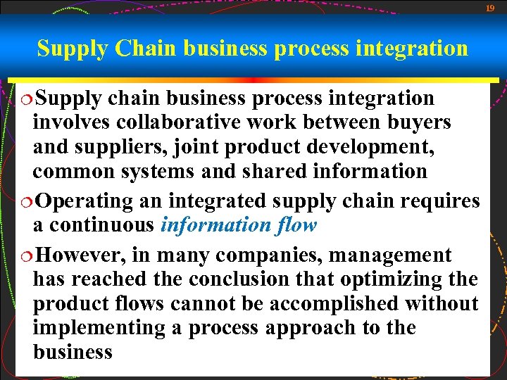19 Supply Chain business process integration ¦Supply chain business process integration involves collaborative work