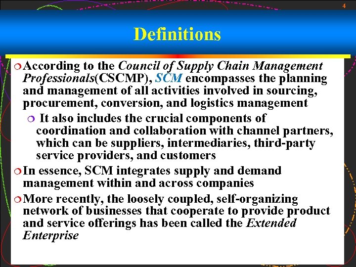 4 Definitions ¦ According to the Council of Supply Chain Management Professionals(CSCMP), SCM encompasses