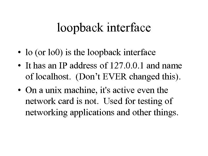 loopback interface • lo (or lo 0) is the loopback interface • It has