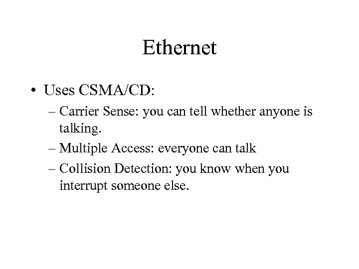 Ethernet • Uses CSMA/CD: – Carrier Sense: you can tell whether anyone is talking.