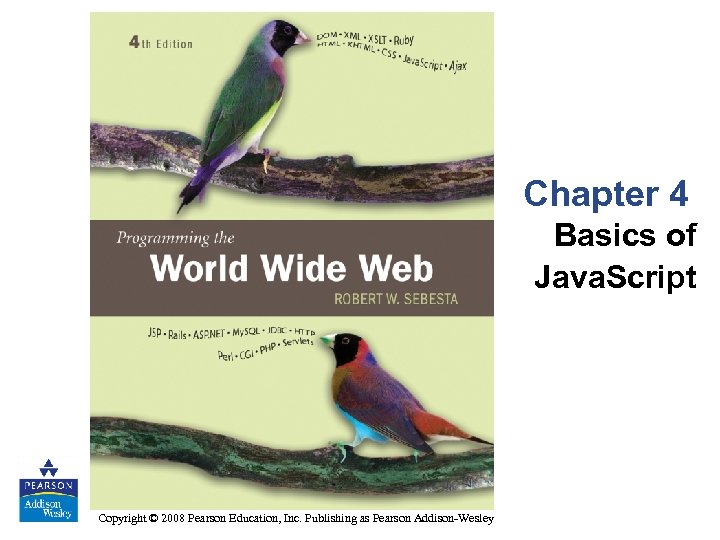 Chapter 4 Basics of Java. Script Copyright © 2008 Pearson Education, Inc. Publishing as