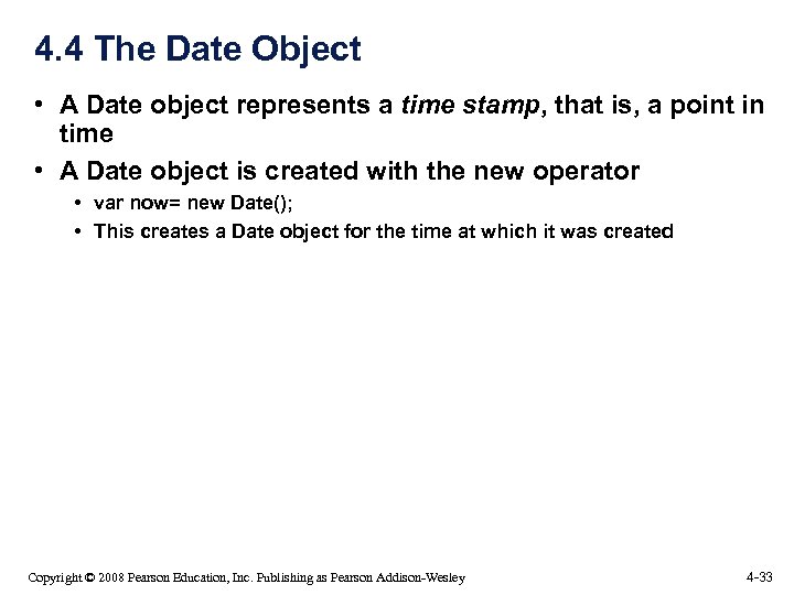 4. 4 The Date Object • A Date object represents a time stamp, that