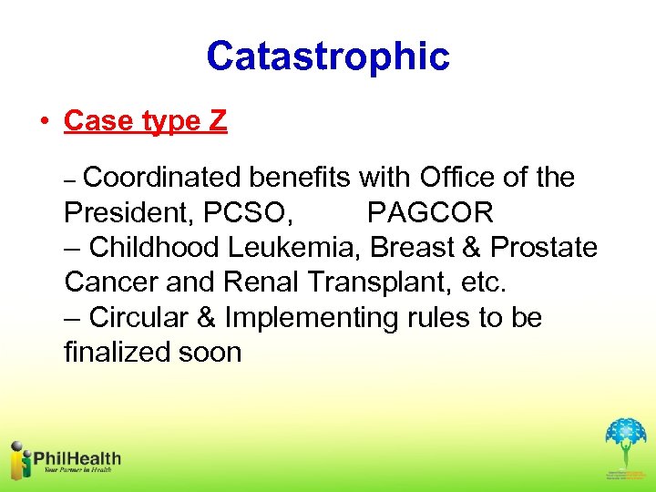 Catastrophic • Case type Z – Coordinated benefits with Office of the President, PCSO,