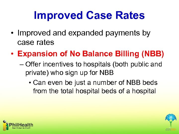 Improved Case Rates • Improved and expanded payments by case rates • Expansion of