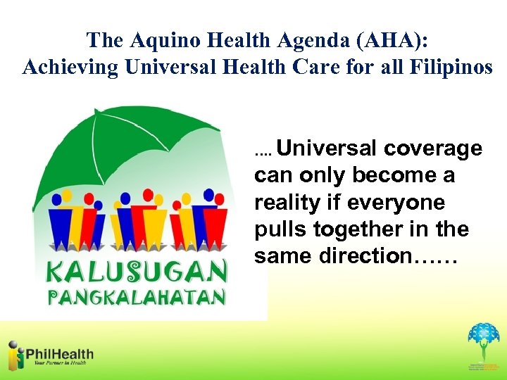 The Aquino Health Agenda (AHA): Achieving Universal Health Care for all Filipinos Universal coverage