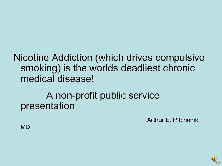 Nicotine Addiction (which drives compulsive smoking) is the worlds deadliest chronic medical disease! A
