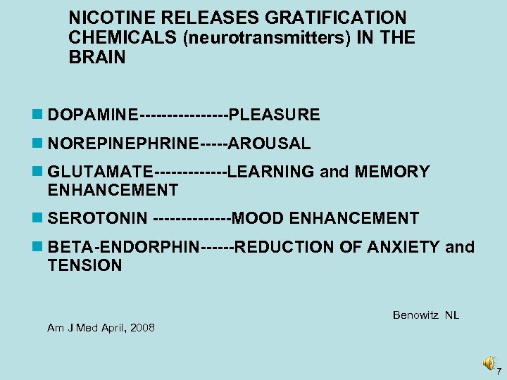 NICOTINE RELEASES GRATIFICATION CHEMICALS (neurotransmitters) IN THE BRAIN n DOPAMINE--------PLEASURE n NOREPINEPHRINE-----AROUSAL n GLUTAMATE-------LEARNING