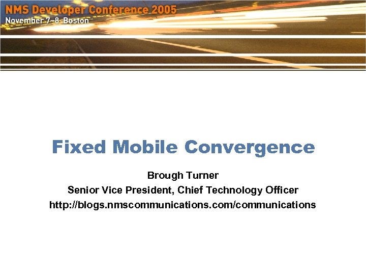 Fixed Mobile Convergence Brough Turner Senior Vice President, Chief Technology Officer http: //blogs. nmscommunications.