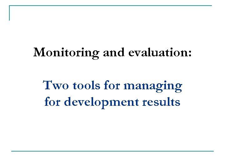Monitoring and evaluation: Two tools for managing for development results 