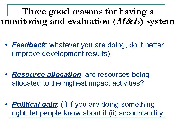 Three good reasons for having a monitoring and evaluation (M&E ) system • Feedback: