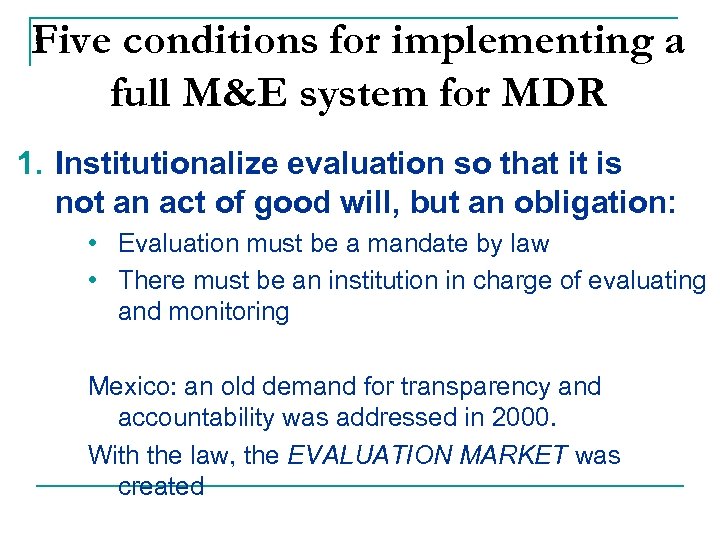 Five conditions for implementing a full M&E system for MDR 1. Institutionalize evaluation so