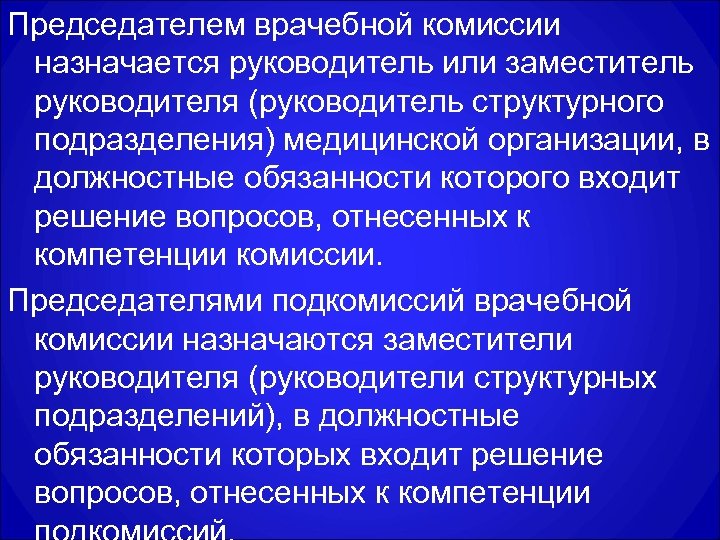 Председателем врачебной комиссии назначается руководитель или заместитель руководителя (руководитель структурного подразделения) медицинской организации, в