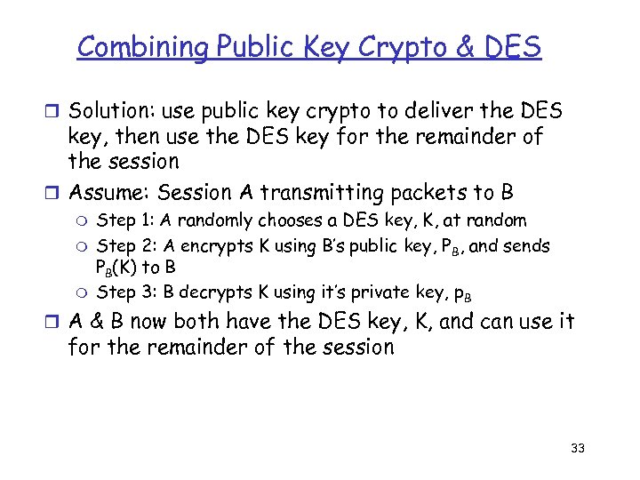 Combining Public Key Crypto & DES r Solution: use public key crypto to deliver