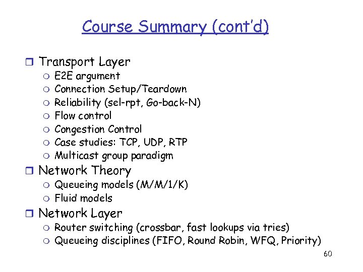 Course Summary (cont’d) r Transport Layer m E 2 E argument m Connection Setup/Teardown