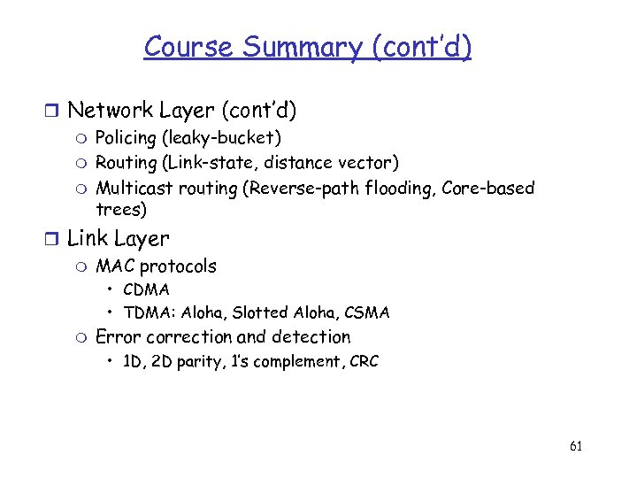 Course Summary (cont’d) r Network Layer (cont’d) m Policing (leaky-bucket) m Routing (Link-state, distance