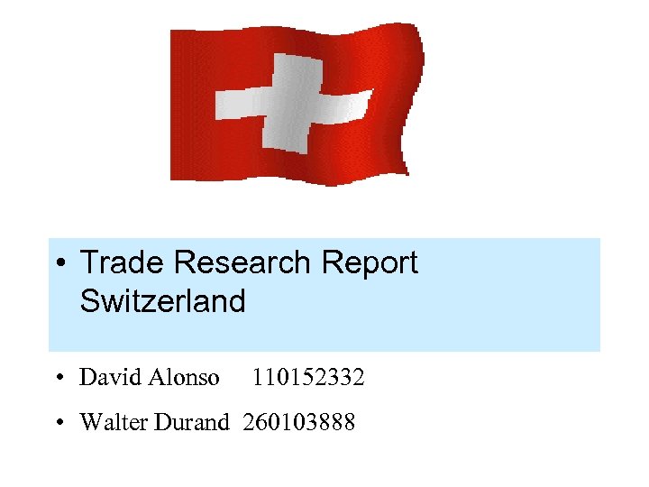  • Trade Research Report Switzerland • David Alonso 110152332 • Walter Durand 260103888