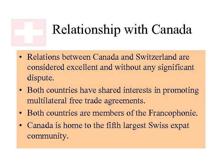 Relationship with Canada • Relations between Canada and Switzerland are considered excellent and without