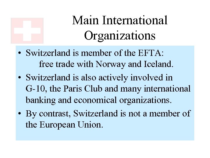 Main International Organizations • Switzerland is member of the EFTA: free trade with Norway