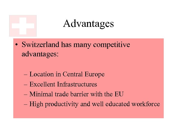 Advantages • Switzerland has many competitive advantages: – Location in Central Europe – Excellent