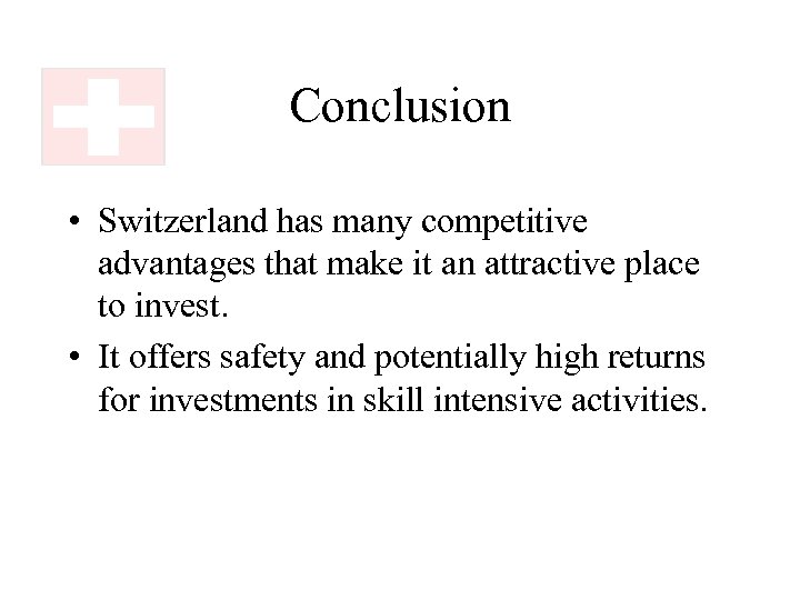 Conclusion • Switzerland has many competitive advantages that make it an attractive place to