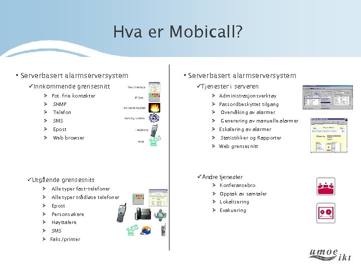 Hva er Mobicall? • Serverbasert alarmserversystem üInnkommende grensesnitt • Serverbasert alarmserversystem üTjenester i serveren