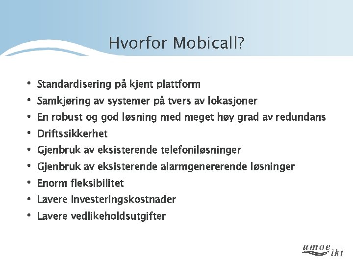 Hvorfor Mobicall? • Standardisering på kjent plattform • Samkjøring av systemer på tvers av