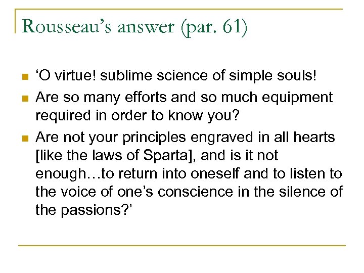 Rousseau’s answer (par. 61) n n n ‘O virtue! sublime science of simple souls!