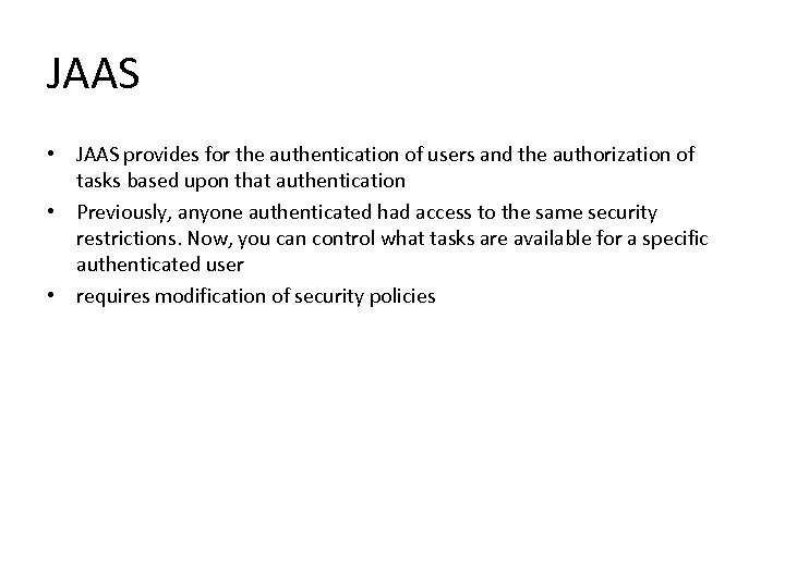 JAAS • JAAS provides for the authentication of users and the authorization of tasks