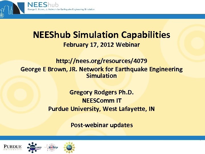 NEEShub Simulation Capabilities February 17, 2012 Webinar http: //nees. org/resources/4079 George E Brown, JR.