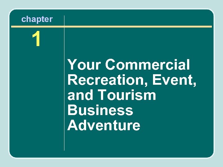 chapter 1 Your Commercial Recreation, Event, and Tourism Business Adventure 