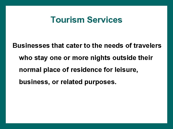 Tourism Services Businesses that cater to the needs of travelers who stay one or