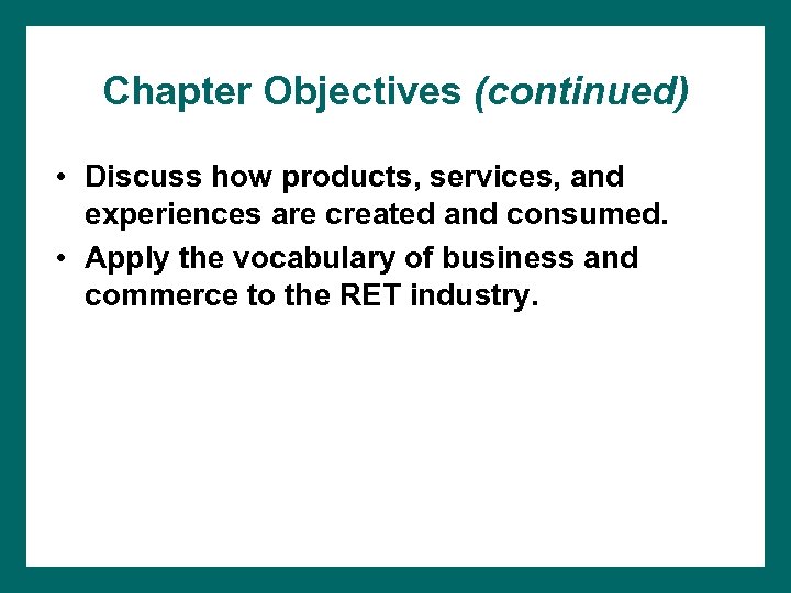 Chapter Objectives (continued) • Discuss how products, services, and experiences are created and consumed.