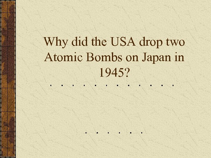 Why did the USA drop two Atomic Bombs on Japan in 1945? 