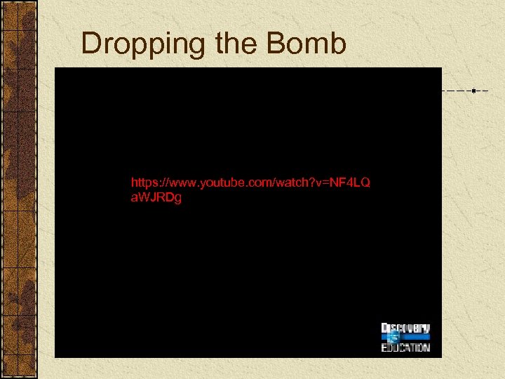 Dropping the Bomb https: //www. youtube. com/watch? v=NF 4 LQ a. WJRDg 