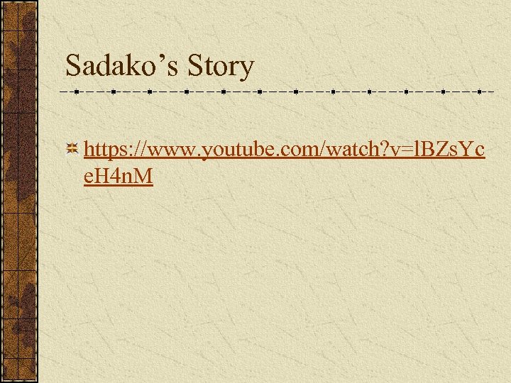 Sadako’s Story https: //www. youtube. com/watch? v=l. BZs. Yc e. H 4 n. M