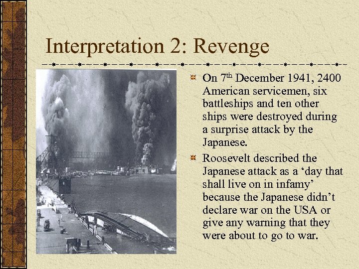 Interpretation 2: Revenge On 7 th December 1941, 2400 American servicemen, six battleships and