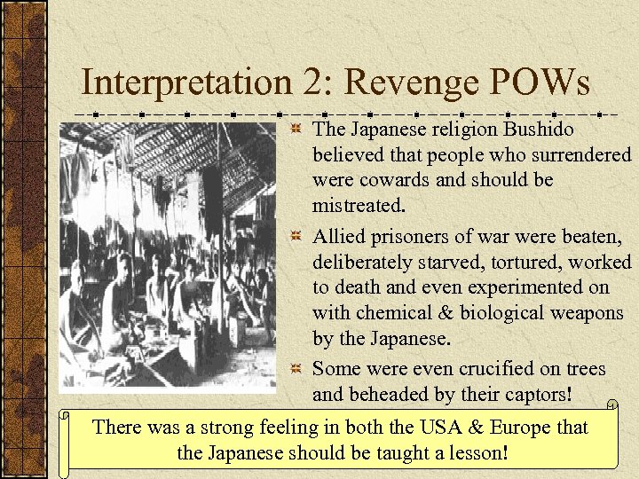 Interpretation 2: Revenge POWs The Japanese religion Bushido believed that people who surrendered were