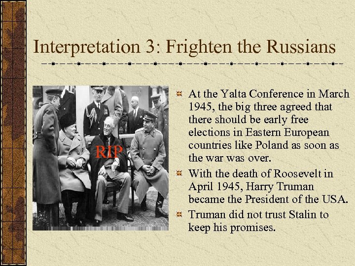 Interpretation 3: Frighten the Russians RIP At the Yalta Conference in March 1945, the