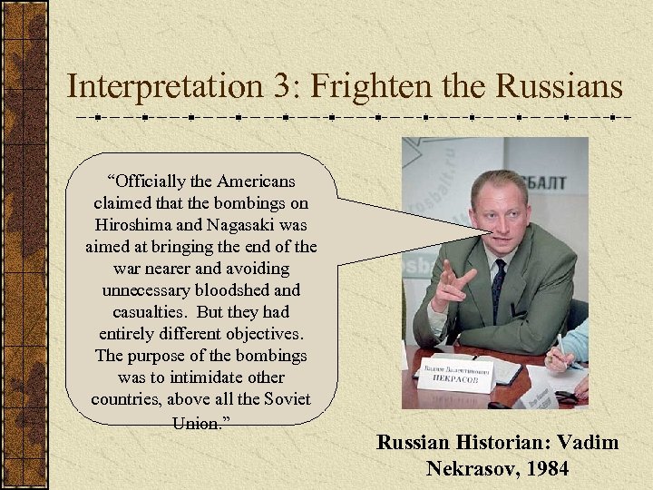 Interpretation 3: Frighten the Russians “Officially the Americans claimed that the bombings on Hiroshima