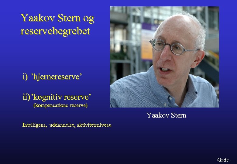 Yaakov Stern og reservebegrebet i) ’hjernereserve’ ii) ’kognitiv reserve’ (kompensations-reserve) Yaakov Stern Intelligens, uddannelse,