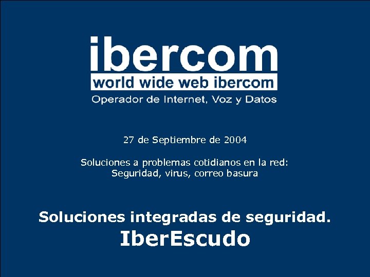 27 de Septiembre de 2004 Soluciones a problemas cotidianos en la red: Seguridad, virus,